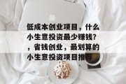 低成本创业项目,什么小生意投资最少赚钱?,省钱创业,最划算的小生意投资项目推荐