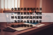 小生意的直播赚钱方法，一份全面指南，短视频与直播间的盈利策略，为您的小生意量身定制一份详细指南