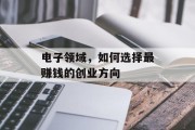 电子领域,如何选择最赚钱的创业方向 电子领域,如何选择最赚钱的创业方向