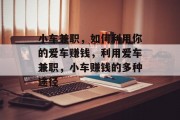 小车兼职,如何利用你的爱车赚钱,利用爱车兼职,小车赚钱的多种途径 小车兼职,如何利用你的爱车赚钱,利用爱车兼职,小车赚钱的多种途径