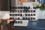 快速高效赚钱之道，探索做什么能快速且优质地创造财富，快速高效赚钱之道，探索优质财富创造途径