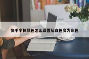 快手字体颜色怎么设置从白色变为彩色