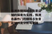 株洲市赚钱的小生意店铺的探索与实践,株洲市最热门的赚钱小生意店铺种类分析与实践