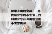 探索舟山的宝藏——寻找适合您的小生意,找到适合您在舟山创业的小生意机会 探索舟山的宝藏——寻找适合您的小生意,找到适合您在舟山创业的小生意机会