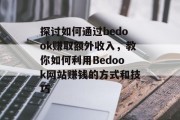 探讨如何通过bedook赚取额外收入,教你如何利用Bedook网站赚钱的方式和技巧 探讨如何通过bedook赚取额外收入,教你如何利用Bedook网站赚钱的方式和技巧