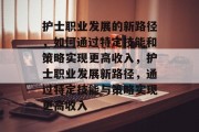 护士职业发展的新路径，如何通过特定技能和策略实现更高收入，护士职业发展新路径，通过特定技能与策略实现更高收入