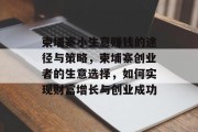 柬埔寨小生意赚钱的途径与策略,柬埔寨创业者的生意选择,如何实现财富增长与创业成功 柬埔寨小生意赚钱的途径与策略,柬埔寨创业者的生意选择,如何实现财富增长与创业成功