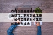 农村小生意赚钱的秘诀及技巧，农村创业之路，如何实现农村小生意的盈利与成功