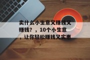 卖什么小生意又赚钱又赚钱？，10个小生意，让你轻松赚钱又实惠
