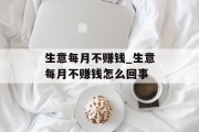 生意每月不赚钱_生意每月不赚钱怎么回事