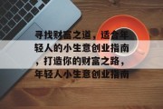 寻找财富之道，适合年轻人的小生意创业指南，打造你的财富之路，年轻人小生意创业指南