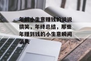 年前小生意赚钱的说说搞笑,年终总结,那些年赚到钱的小生意瞬间消失 年前小生意赚钱的说说搞笑,年终总结,那些年赚到钱的小生意瞬间消失
