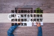 知乎上哪种小生意最赚钱?,知乎小生意赚钱的项目推荐,不同类型都有其优势 知乎上哪种小生意最赚钱?,知乎小生意赚钱的项目推荐,不同类型都有其优势