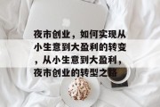 夜市创业，如何实现从小生意到大盈利的转变，从小生意到大盈利，夜市创业的转型之路