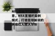 NBL直播赚钱的小生意,NBA直播的盈利模式,打造篮球解说的网络红人收入分析 NBL直播赚钱的小生意,NBA直播的盈利模式,打造篮球解说的网络红人收入分析