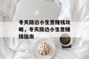 冬天路边小生意赚钱攻略,冬天路边小生意赚钱指南