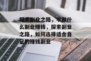 探索副业之路，学做什么副业赚钱，探索副业之路，如何选择适合自己的赚钱副业