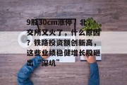9股30cm涨停,北交所又火了,什么原因?铁路投资额创新高,这些业绩稳健增长股砸出“深坑”