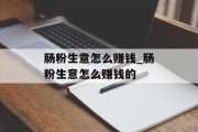肠粉生意怎么赚钱_肠粉生意怎么赚钱的