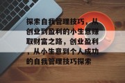 探索自我管理技巧,从创业到盈利的小生意赚取财富之路,创业盈利,从小生意到个人成功的自我管理技巧探索 探索自我管理技巧,从创业到盈利的小生意赚取财富之路,创业盈利,从小生意到个人成功的自我管理技巧探索