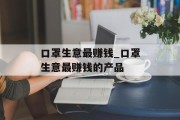 口罩生意最赚钱_口罩生意最赚钱的产品