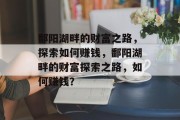 鄱阳湖畔的财富之路,探索如何赚钱,鄱阳湖畔的财富探索之路,如何赚钱?