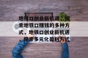 地铁口创业新机遇，探索地铁口赚钱的多种方式，地铁口创业新机遇，探索多元化盈利方式