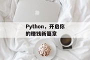 Python,开启你的赚钱新篇章 Python,开启你的赚钱新篇章