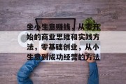 坐小生意赚钱,从零开始的商业思维和实践方法,零基础创业,从小生意到成功经营的方法