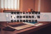 饭后做什么小生意赚钱?,创业项目推荐,饭后小生意赚取零花钱