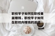 职校学子如何在职校里面赚钱，职校学子如何在职校内赚钱的途径