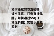 如何通过SSQ直播赚钱小生意,打造直播品牌,如何通过SSQ(秒懂科技)实现小生意盈利 如何通过SSQ直播赚钱小生意,打造直播品牌,如何通过SSQ(秒懂科技)实现小生意盈利