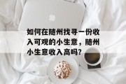 如何在随州找寻一份收入可观的小生意，随州小生意收入高吗？