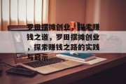 罗田摆摊创业,探索赚钱之道,罗田摆摊创业,探索赚钱之路的实践与启示