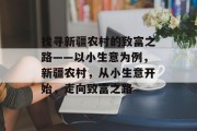 找寻新疆农村的致富之路——以小生意为例,新疆农村,从小生意开始,走向致富之路 找寻新疆农村的致富之路——以小生意为例,新疆农村,从小生意开始,走向致富之路