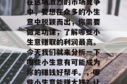 哪种小生意赚钱最快?在这场激烈的市场竞争中,要想在众多的小生意中脱颖而出,你需要做足功课,了解哪些小生意赚取的利润最高。今天我们就来分析一下哪些小生意有可能成为你的赚钱好帮手。,哪些小生意能赚大钱?让你轻松实现创业梦想 哪种小生意赚钱最快?在这场激烈的市场竞争中,要想在众多的小生意中脱颖而出,你需要做足功课,了解哪些小生意赚取的利润最高。今天我们就来分析一下哪些小生意有可能成为你的赚钱好帮手。,哪些小生意能赚大钱?让你轻松实现创业梦想