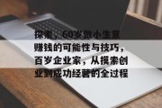 探索，60岁做小生意赚钱的可能性与技巧，百岁企业家，从摸索创业到成功经营的全过程