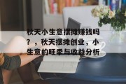 秋天小生意摆摊赚钱吗?,秋天摆摊创业,小生意的旺季与收益分析 秋天小生意摆摊赚钱吗?,秋天摆摊创业,小生意的旺季与收益分析