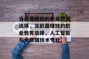 当前最赚钱的职业教育选择,当前最赚钱的职业教育选择,人工智能与大数据技术专业。