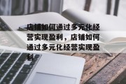 店铺如何通过多元化经营实现盈利，店铺如何通过多元化经营实现盈利