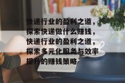 快递行业的盈利之道，探索快递做什么赚钱，快递行业的盈利之道，探索多元化服务与效率提升的赚钱策略