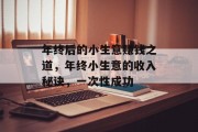 年终后的小生意赚钱之道,年终小生意的收入秘诀,一次性成功 年终后的小生意赚钱之道,年终小生意的收入秘诀,一次性成功