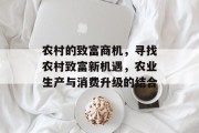 农村的致富商机,寻找农村致富新机遇,农业生产与消费升级的结合 农村的致富商机,寻找农村致富新机遇,农业生产与消费升级的结合