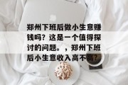 郑州下班后做小生意赚钱吗？这是一个值得探讨的问题。，郑州下班后小生意收入高不高?