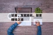 甘肃,发掘商机,探索赚钱之道 甘肃,发掘商机,探索赚钱之道