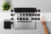 做小生意真的不会赚钱吗？，小生意赚钱的秘诀，不看表面、辨别真假