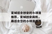 宣城适合创业的小项目推荐，宣城创业商机，最适合您的小项目推荐