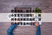 把握商机,做什么样的小生意可以赚钱?,如何寻找并抓住商机,进行小生意盈利经营