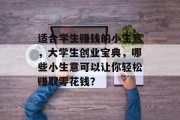适合学生赚钱的小生意，大学生创业宝典，哪些小生意可以让你轻松赚取零花钱？