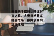 夫妻携手摆摊，共谋财富之路，夫妻携手共谋财富之路，摆摊创业的甜蜜之旅